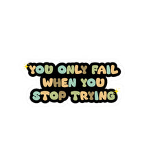 Motivational sticker you only fail sticker laptop Motivating sticker when you stop trying sticker loved gift for her gift for him girlboss
