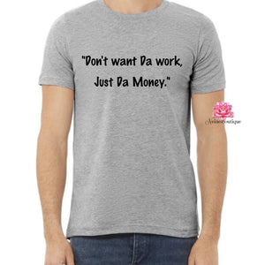 Don't want da work shirt, funny -shirt