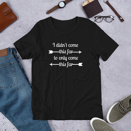 I didn't come this far to only come this far t-shirt, Motivational shirt, gym shirt, Short-Sleeve Unisex T-Shirt
